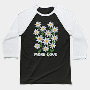 MORE LOVE DAISY FLOWER ART Baseball T-Shirt